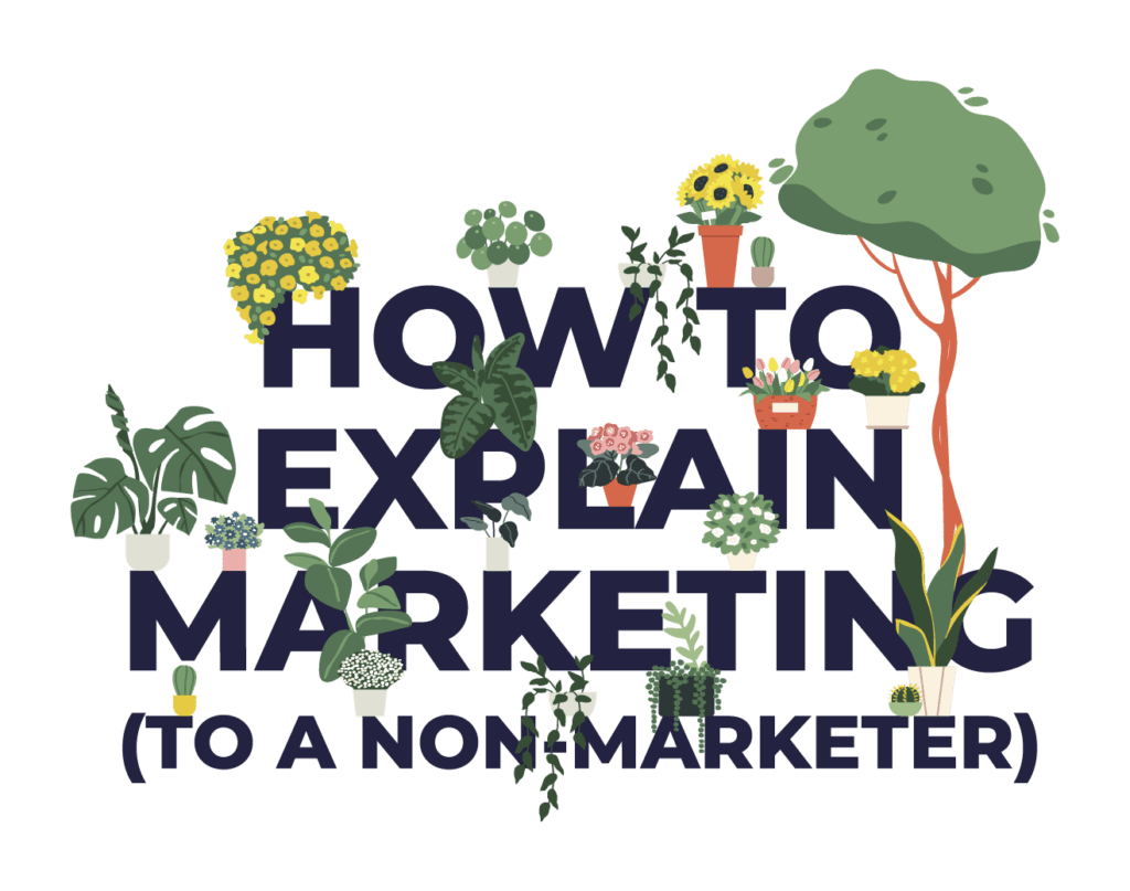 Text saying “How to Explain Marketing (to a Non-Marketer)” surrounded by plants, symbolising growth and creativity in marketing